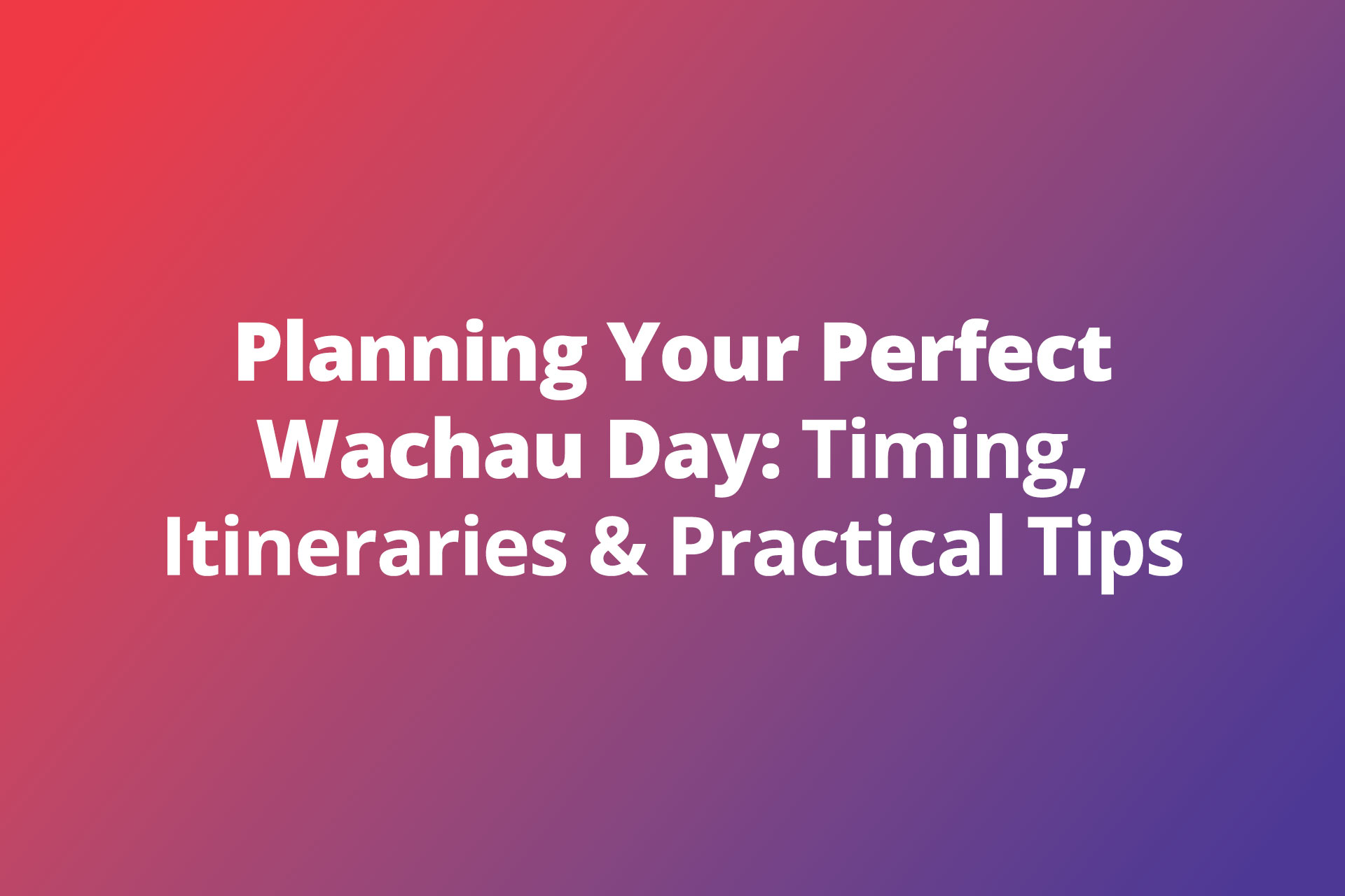 Planning Your Perfect Wachau Day Timing Itineraries Practical Tips